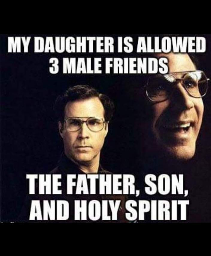 MY DAUGHTER IS ALLOWED 3 MALE FRIENDS 4 THE FATHER SON AND HOLY SPIRIT