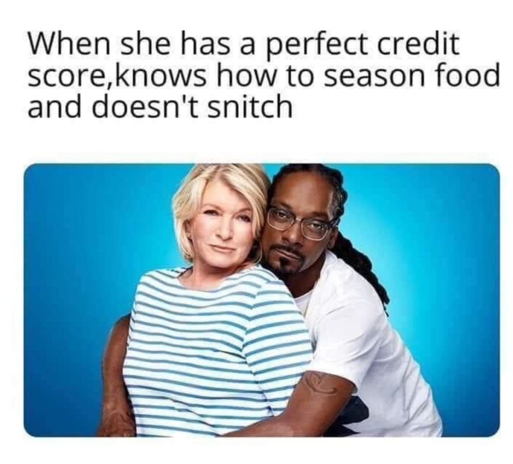 When she has a perfect credit score knows how to season food and doesnt snitch