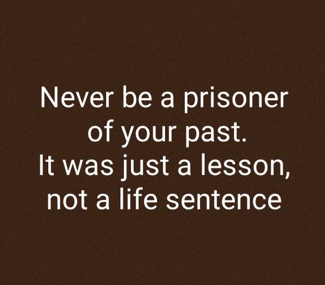 Never be a prisoner of your past It was just a lesson not a life sentence