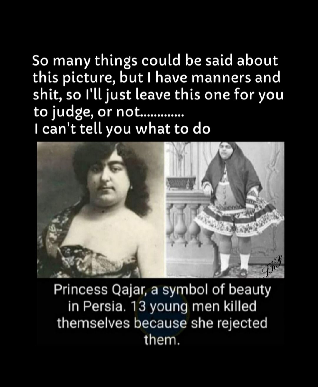 So many things could be said about this picture but have manners and shit so Ill just leave this one for you to judge or not I cant tell you what to do Princess Qajar a symbol of beauty in Persia 13 young men killed themselves because she rejected LGEIE