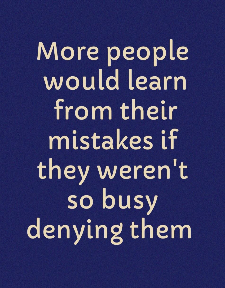 More people would learn from their mistakes if A TAVAVVIEIE T Rs so busy denying them