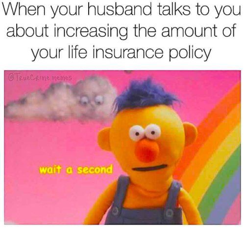 When your husband talks to you about increasing the amount of your life insurance policy