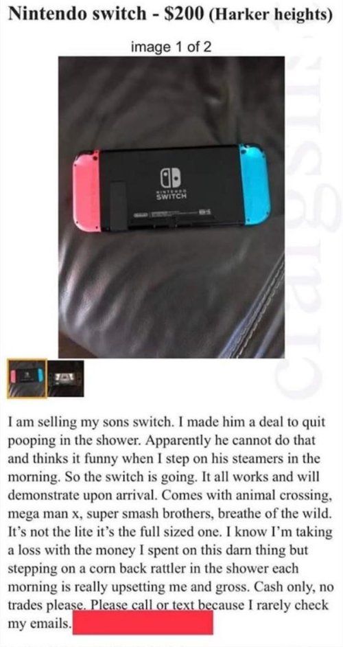 Nintendo switch 200 Harker heights image 1 of 2 I am selling my sons switch I made him a deal to quit pooping in the shower Apparently he cannot do that and thinks it funny when I step on his steamers in the morning So the switch is going It all works and will demonstrate upon arrival Comes with animal crossing mega man X super smash brothers breathe of the wild Its not the lite its the full sized