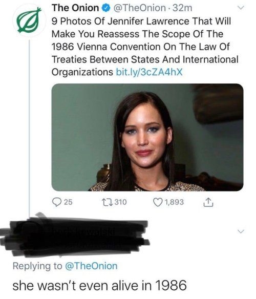 The Onion TheOnion 32m 9 Photos Of Jennifer Lawrence That Will Make You Reassess The Scope Of The 1986 Vienna Convention On The Law Of Treaties Between States And International Organizations bitly3cZA4hX Replying to TheOnion she wasnt even alive in 1986