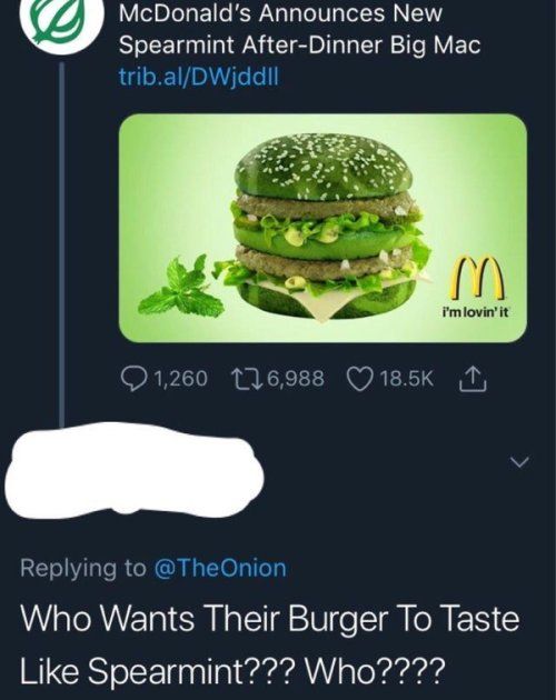 _J McDonalds Announces New Spearmint After Dinner Big Mac tribalDWjddll O1260 116988 185K T E Replying to TheOnion Who Wants Their Burger To Taste Like Spearmint Who