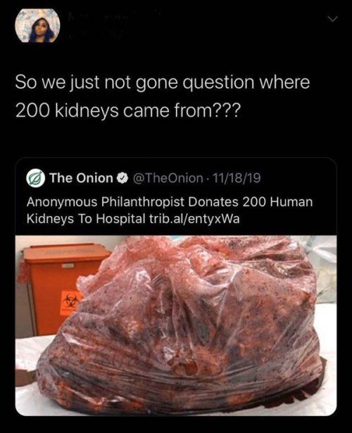 So we just not gone question where 200 kidneys came from The Onion TheOnion 111819 Anonymous Philanthropist Donates 200 Human Kidneys To Hospital tribalentyxWa