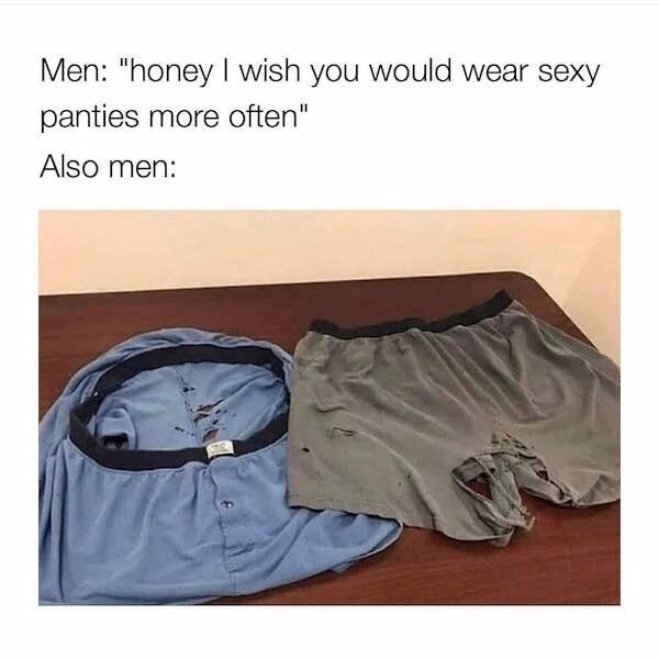 Men honey wish you would wear sexy panties more often Also men