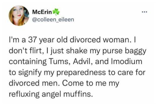 McErin colleen_eileen Im a 37 year old divorced woman dont flirt just shake my purse baggy containing Tums Advil and Imodium to signify my preparedness to care for divorced men Come to me my refluxing angel muffins