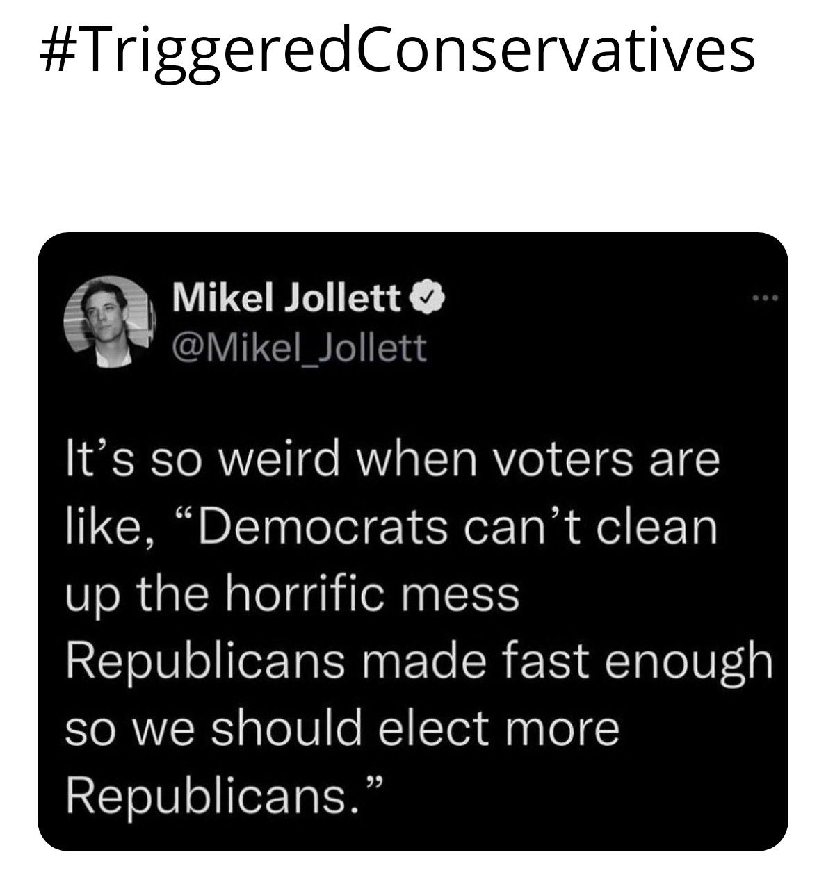 TriggeredConservatives Mikel Jollett sy Mikel Jollett Its so weird when voters are like Democrats cant clean up the horrific mess ReCTolU oliferTats Mg F Te SR F Y i TaoUF1g so we should elect more Republicans