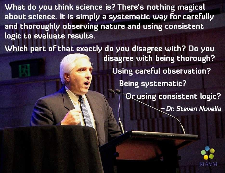 What do you think science is Theres nothing magical about science It is simply a systematic way For carefully and thoroughly observing nature and using consistent logic to evaluate results AL T W T T AL T o VR LRV TG T LRV 1 Yl o T BV T disagree with being thorough Using careful observation Being systematic using consistent logic Dr Steven Novella