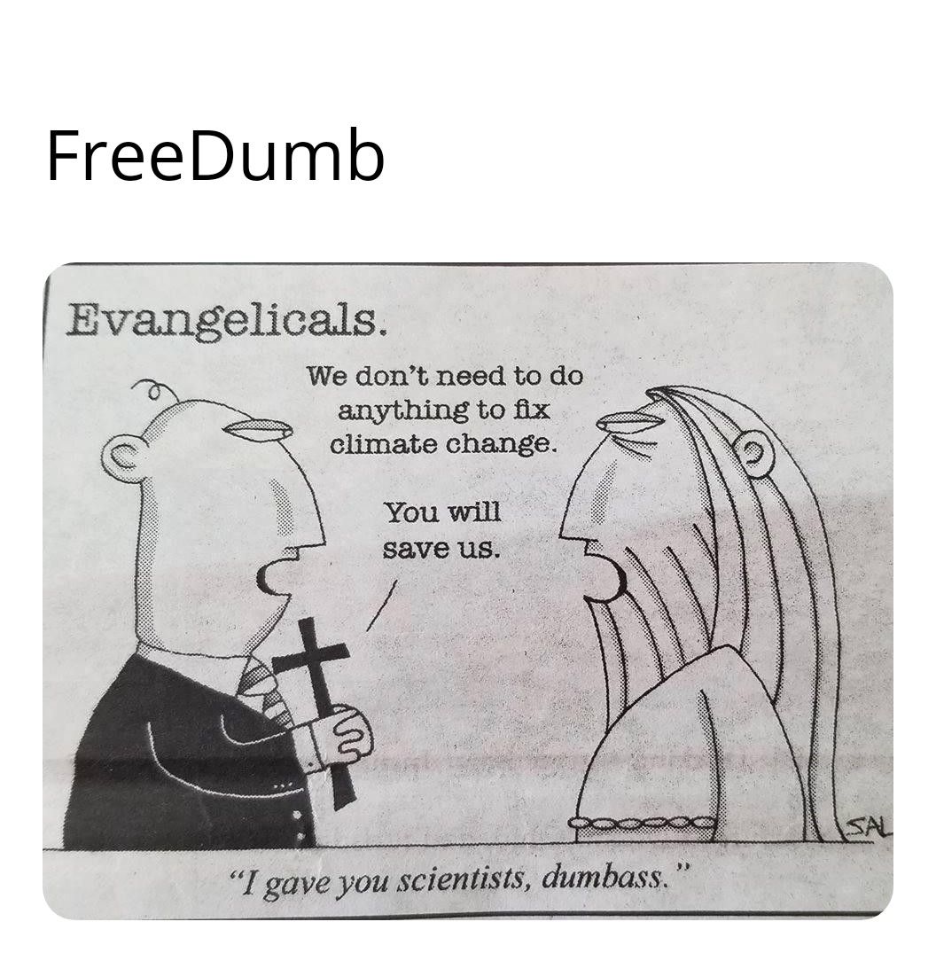 FreeDumb f Evangelicals We dont need to do anything to fix climate change You will save us I gave you scientists dumbass