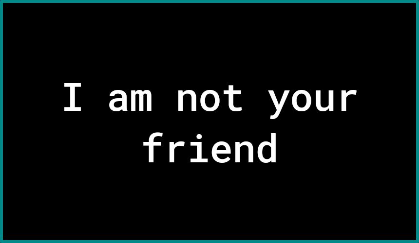 I am not your friend