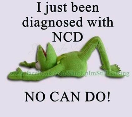 I just been diagnosed with NCD NO CAN DO