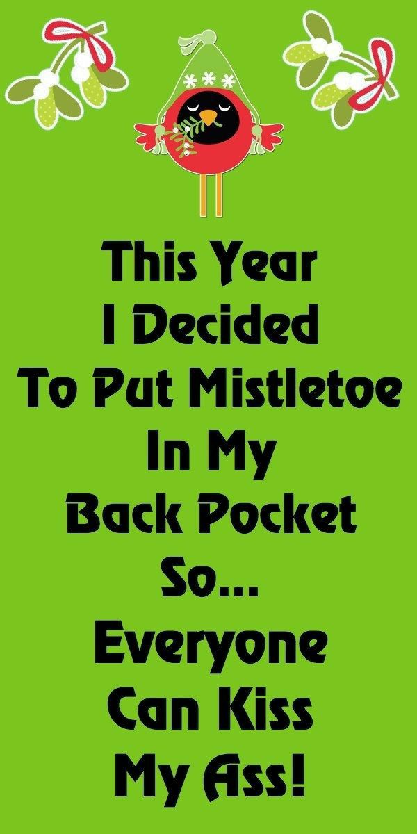 This Year Decided To Pat Mistletoe In My Back Pocket So Everyone Can Kiss My Ass