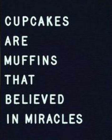 CUPCAKES ARE MUFFINS LS BELIEVED IN MIRACLES