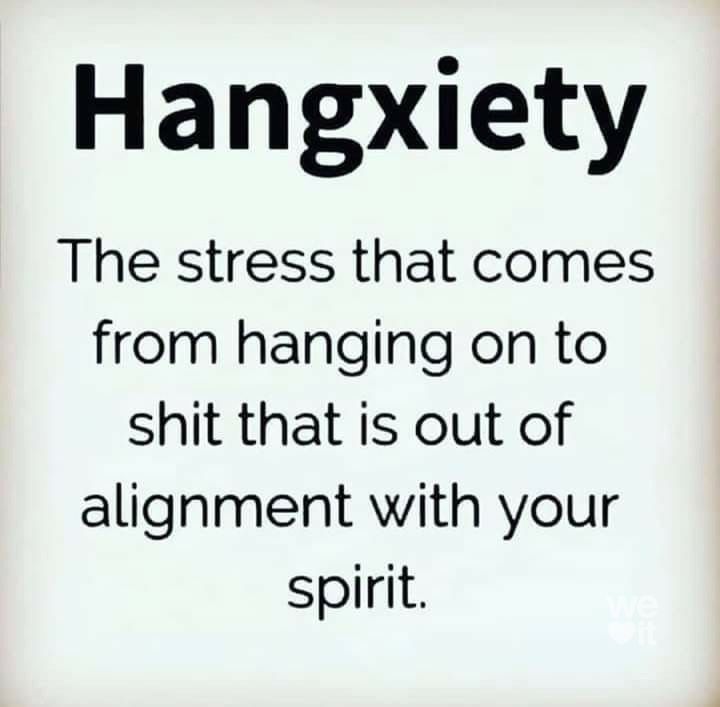 Hangxiety The stress that comes from hanging on to shit that is out of alignment with your spirit