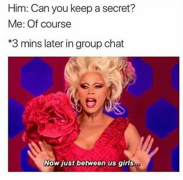 Him Can you keep a secret Me Of course 3 mins later in group chat