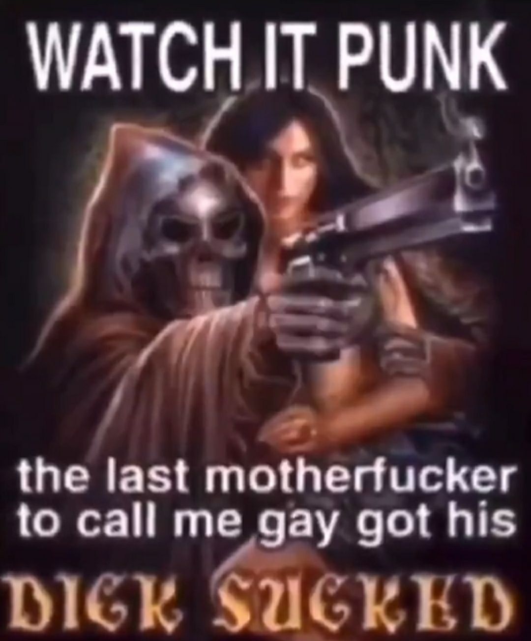 WATCH IT PUNK L AN the last motherfucker to call me gay got his DIGK SZIC KED