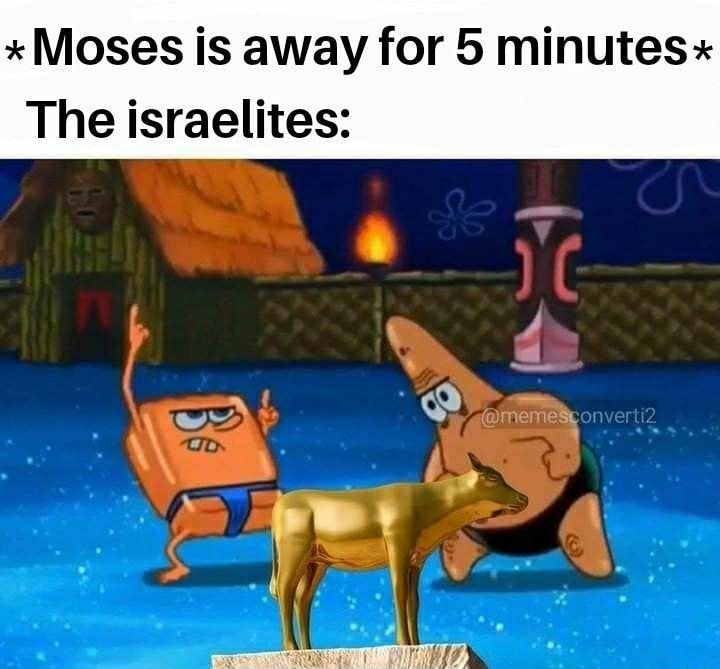 xMoses is away for 5 minutes The israelites