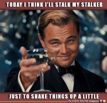 TODAY THINK ILL STALK MY STALKER JUST TO SHAKE THINGS UP A lllll