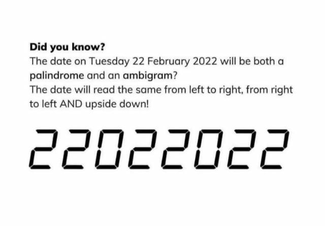 Did you know The date on Tuesday 22 February 2022 will be both a palindrome and an ambigram The date will read the same from left to right from right to left AND upside down