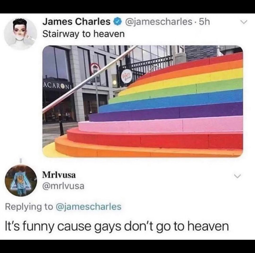 a James Charles j Stairway to heaven Mrlvusa mrlvusa Replying to jamescharles Its funny cause gays dont go to heaven