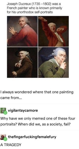 Joseph Ducreux 1735 1802 was a French painter who is known primarly for his unorthodox self portraits I always wondered where that one painting came from gvigilantsycamove Why have we only memed one of these four portraits When did we as a society fail thefingerfuckingfemalefury A TRAGEDY