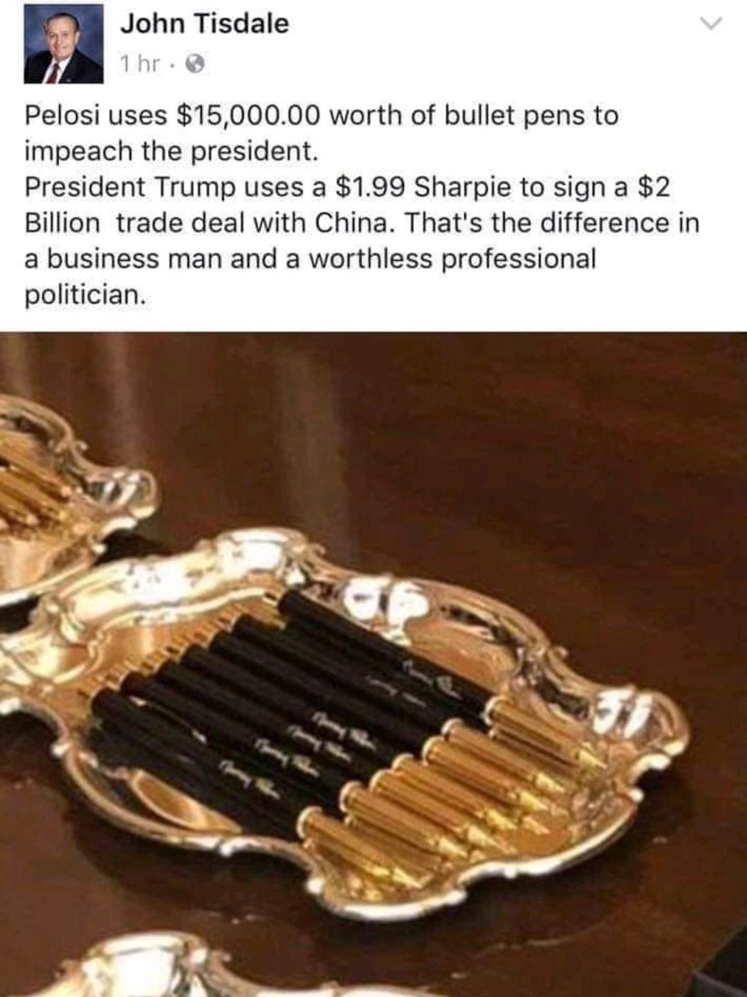 John Tisdale Pelosi uses 1500000 worth of bullet pens to impeach the president President Trump uses a 199 Sharpie to sign a 2 Billion trade deal with China Thats the difference in a business man and a worthless professional politician