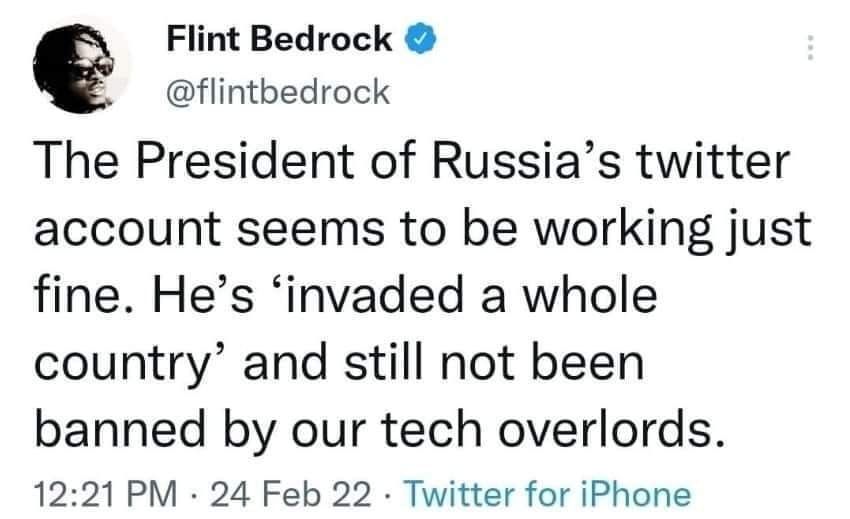 E Flint Bedrock flintbedrock The President of Russias twitter account seems to be working just fine Hes invaded a whole country and still not been banned by our tech overlords 1221 PM 24 Feb 22 Twitter for iPhone