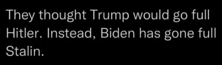 They thought Trump would go full Hitler Instead Biden has gone full SIElLN
