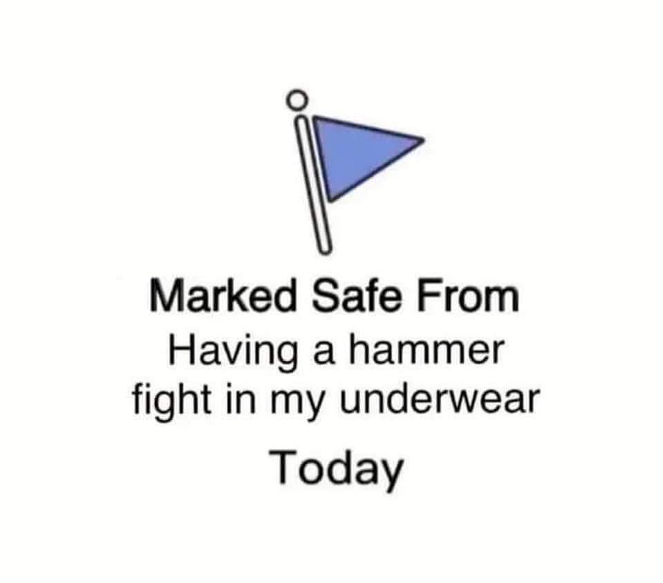 i Marked Safe From Having a hammer fight in my underwear Today