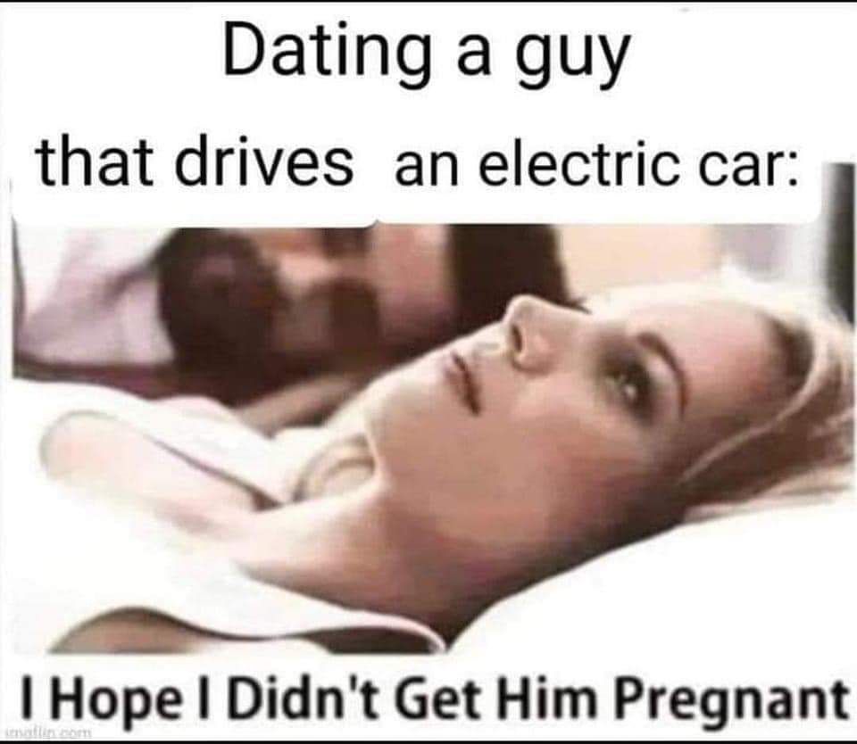 Dating a guy that drives an electric car 4 T Hope Didnt Get Him Pregnant