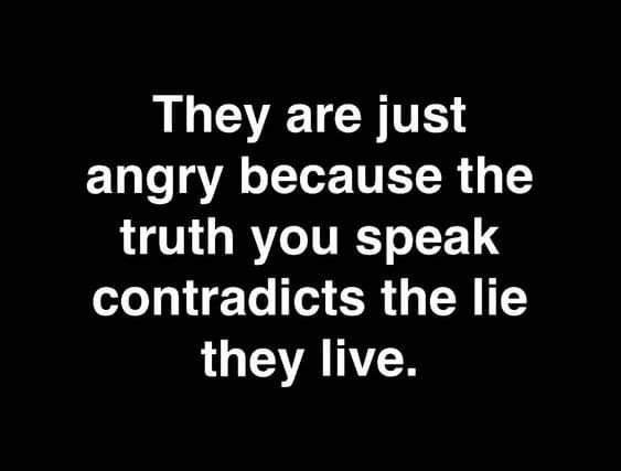 They are just angry because the truth you speak o0 g Te T 5 4 TR LU ETATNYCE