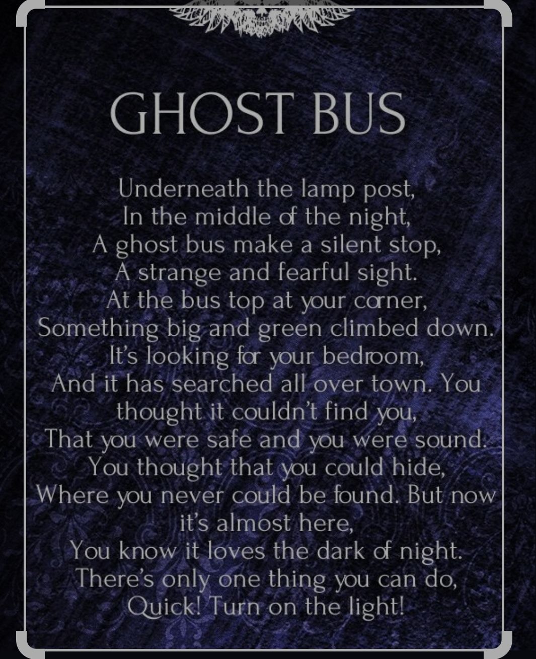 ETRE C5 ONT Underneath the lamp post In the middle of the night A ghost bus make a silent stop A strange and fearful sight At the bus top at your carner Something big and green climbed down Its Jooking fer your bedroom And it has Searched all o er tow You thought it couldnt indo 4 That you were saf and you Were soun You thought that you could Sse Where you never could be found But now its almost h