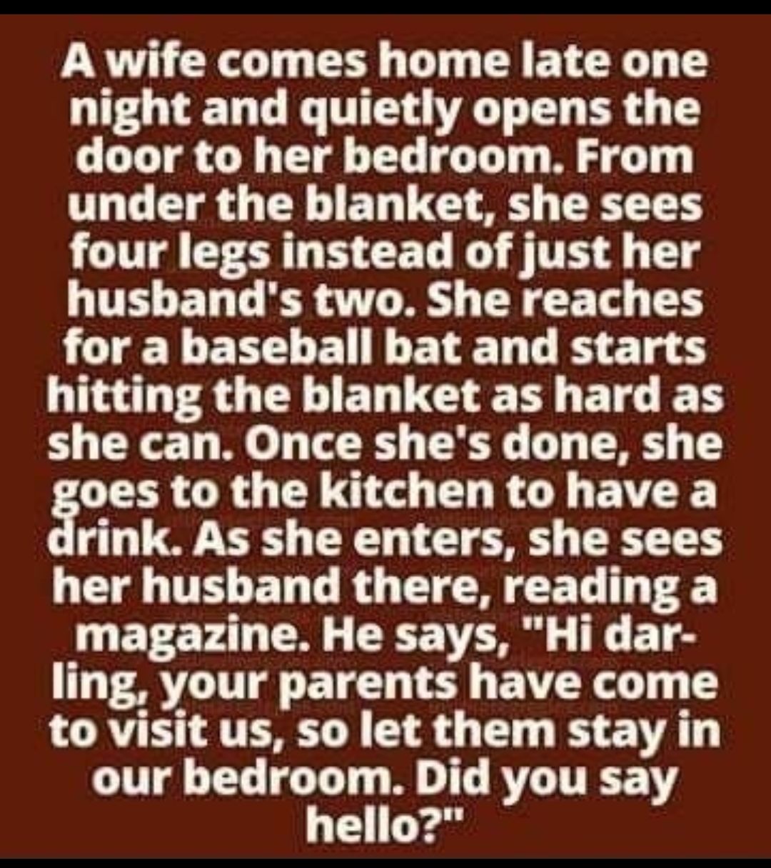 A wife comes home late one night and quietly opens the door to her bedroom From under the blanket she sees U T EEER S CEL G FITE 4 Tl husbands two She reaches LG TEE L ERELE L ETET T B 1 hitting the blanket as hard as she can Once shes done she G GRG R G e CH R G EV AR rink As she enters she sees her husband there reading a ET E A T VO E TS T AO T ETN T BRG T to visit us so let them stay in our be