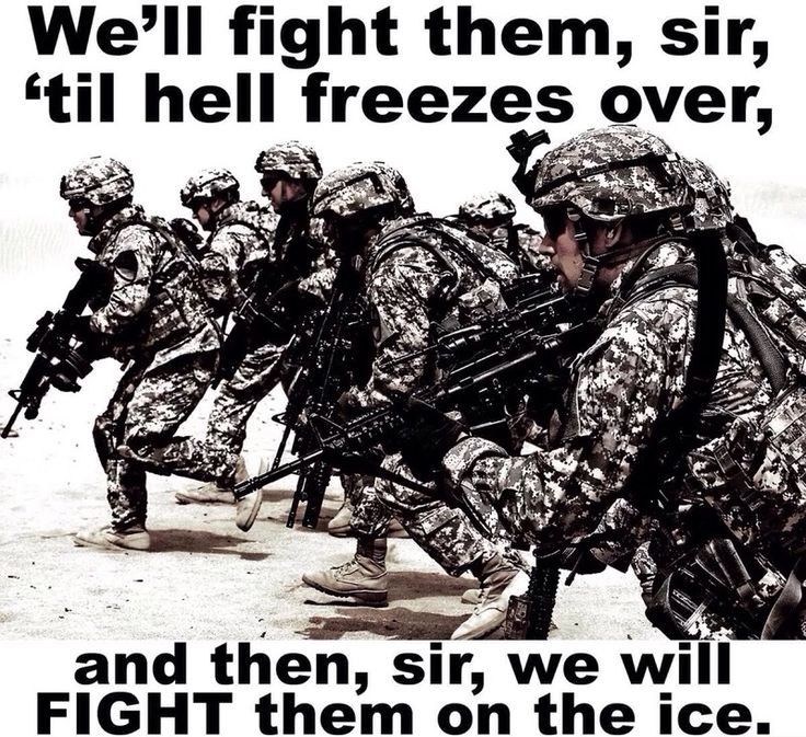 Well fight them sir til hell freezes over and then sir we will FIGHT them on the ice