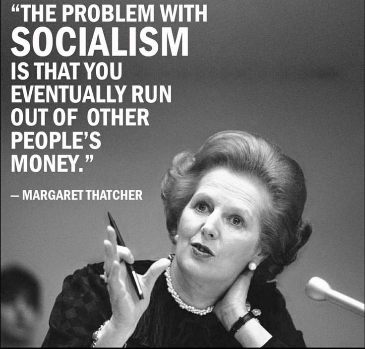 THE PROBLEM WITH SOCIALISM IS THAT YOU EVENTUALLY RUN OUT OF OTHER PEOPLES MONEY MARGARETTHATCHER