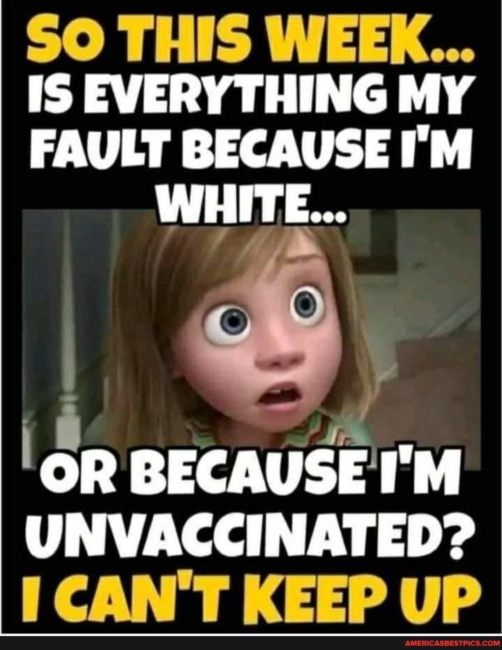 IS EVERYTHING MY FAULT BECAUSEIM LLL LTE 0 OR BECAUSE IM UNVACCINATED