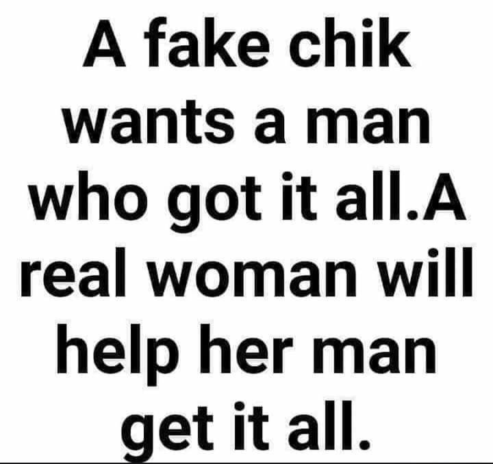 A fake chik wants a man who got it allA real woman will help her man get it all