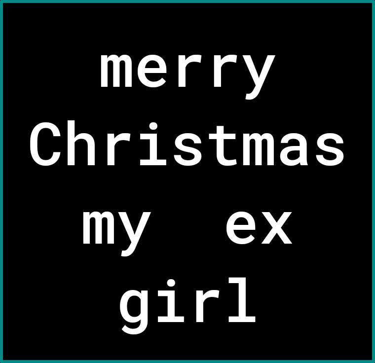 merry Christmas my ex girl