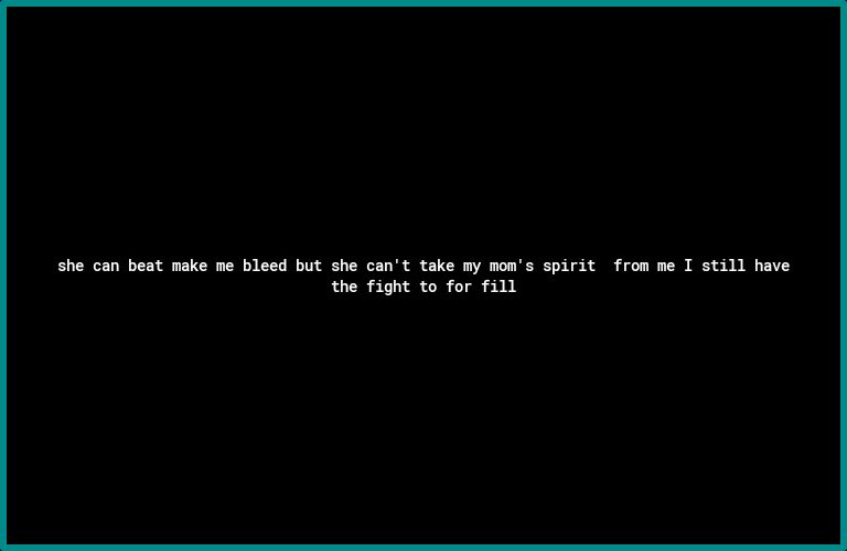 e can best make me Bleed Bt she canc take my mons spirt from me T still have e fight to for F1L