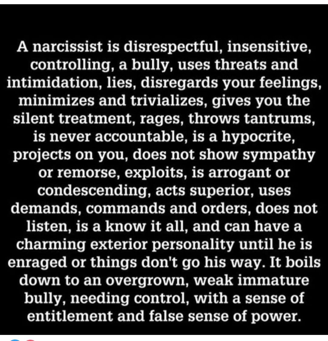 A narcissist is disrespectful insensitive controlling a bully uses threats and intimidation lies disregards your feelings minimizes and trivializes gives you the silent treatment rages throws tantrums is never accountable is a hypocrite projects on you does not show sympathy or remorse exploits is arrogant or condescending acts superior uses demands commands and orders does not listen is a know it