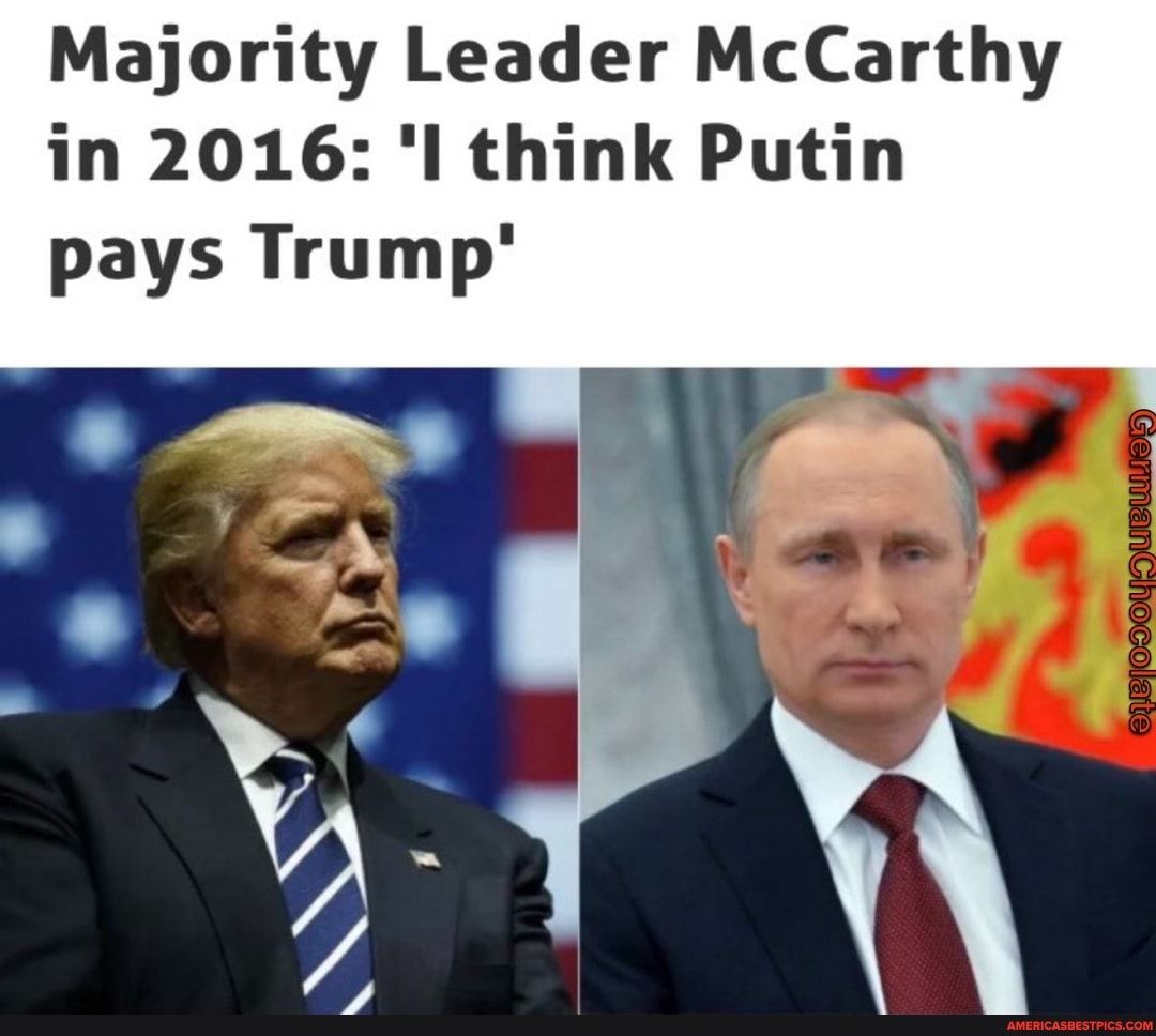 Majority Leader McCarthy in 2016 l think Putin pays Trump