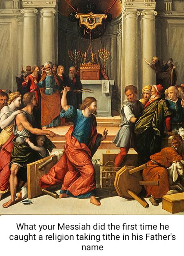 What your Messiah did the first time he it a religion taking tithe in his Fathers name