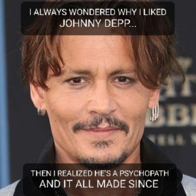 ALWAYS WONDERED WHY LIKED JOHNNY DEPP THEN REALIZED HES A PSYCHOPATH AND IT ALL MADE SINCE