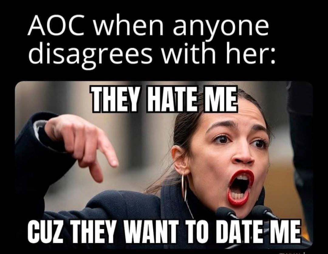 AOC when anyone disagrees with her WHEY a CUZ THEY WANT TO DATE ME