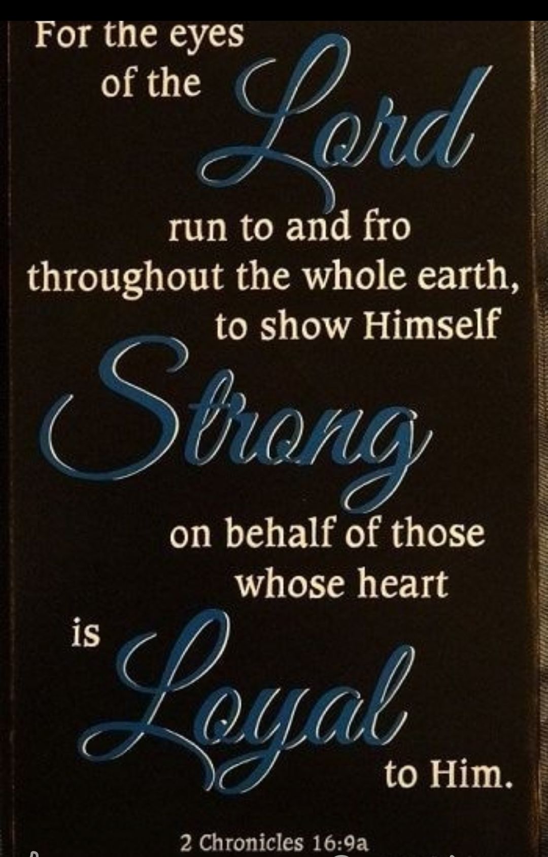 For the eyes ofthe 5 run to and fro throughout the whole earth toshow Himself on behalf of those whose heart g 2 Chronicles 169a