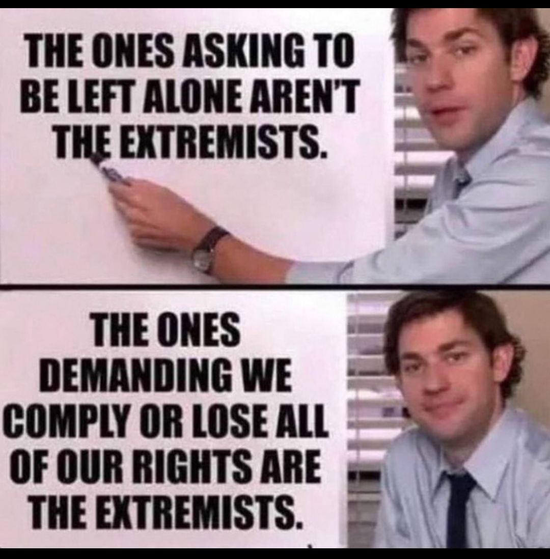 THE ONES ASKING TO 8 a y BELEFT ALONEARENT 9 THE EXTREMISTS 4 THE ONES DEMANDING WE COMPLY OR LOSE ALL OF OUR RIGHTS ARE THE EXTREMISTS A