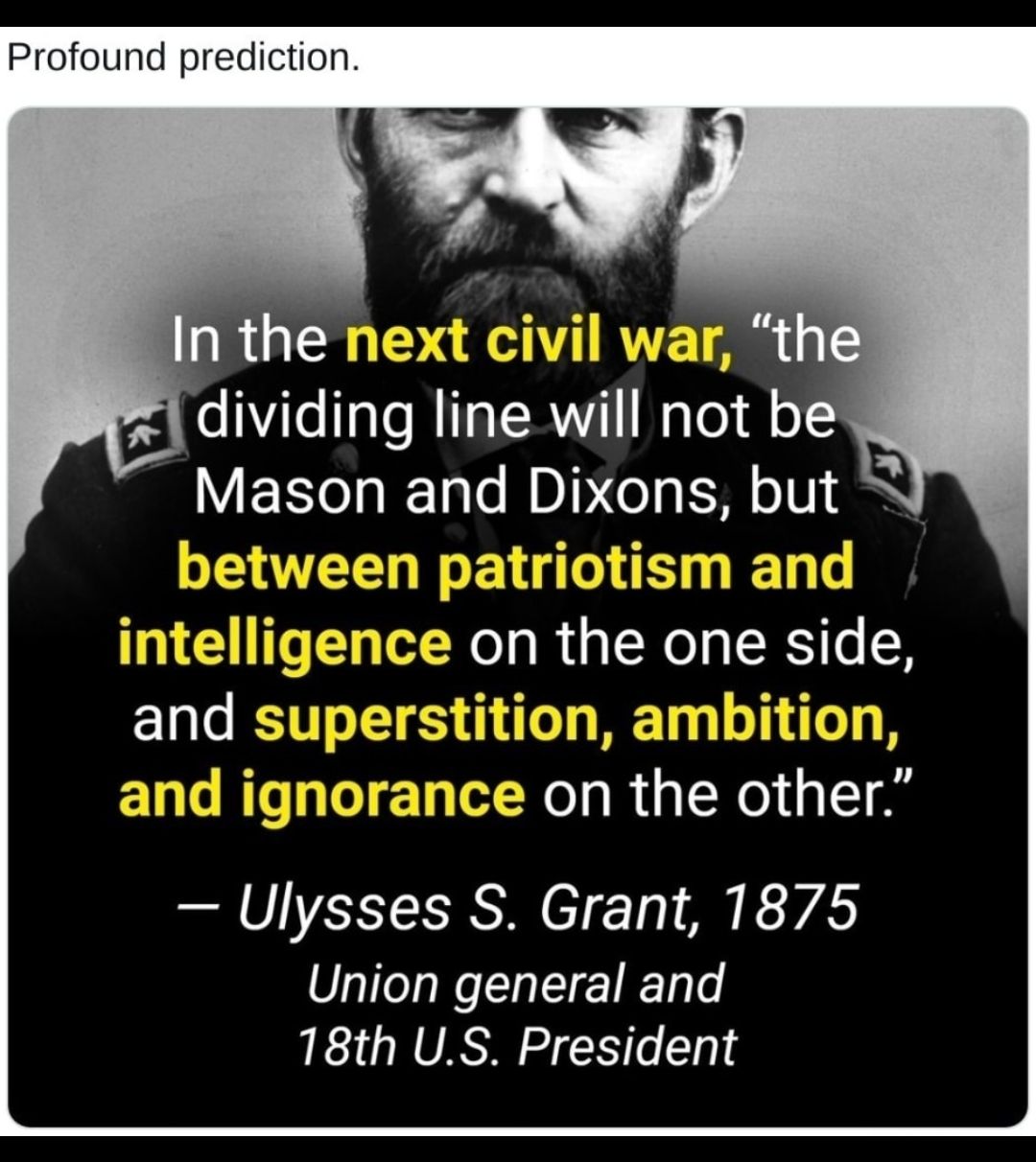 Profound prediction v In the r the 1 dividing line will not b Mason and Dixons but N on the one side on the other Ulysses S Grant 1875 Union general and 18th US President