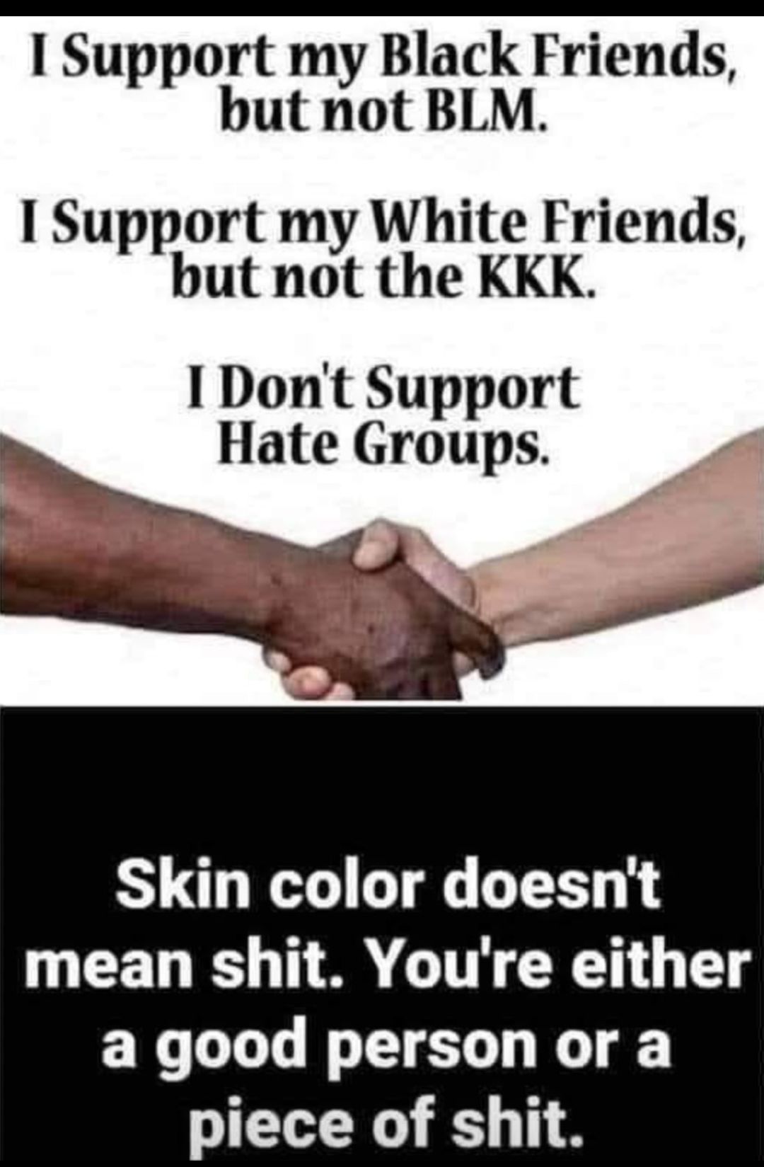 Support my Black Frlends but not B Support my White Friends but not the KKK I Dont Support Hate Groups Y e Tl R 1 NEELE AT CRET G T a good person or a piece of shit